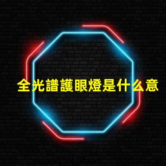 全光譜護眼燈是什么意思 全光譜防曬是什么意思